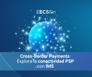 Cross-Border Payments Explora la conectividad PSP con IMS