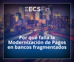 Modernización de pagos para bancos con sistemas fragmentados - ECS Fin